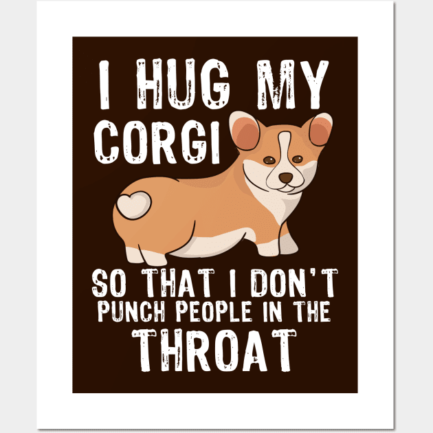 I Hug My Corgi So I Don't Punch People In The Throat Wall Art by MarYouLi